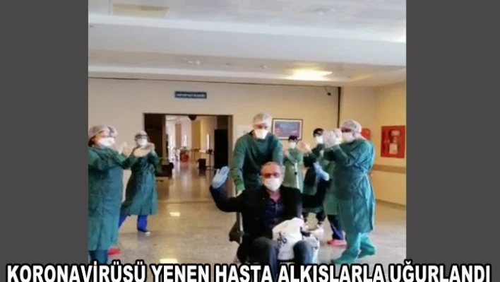 Koronavirüsü yenen 62 yaşındaki hasta alkışlarla uğurlandı
