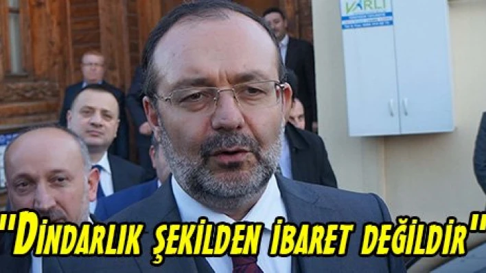 'Dindarlık şekilden ibaret değildir'