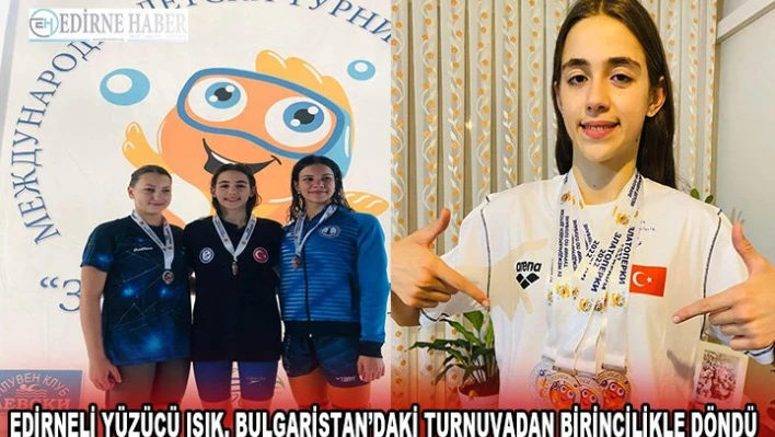 Edirneli yüzücü Işık, Bulgaristan'daki turnuvadan birincilikle döndü