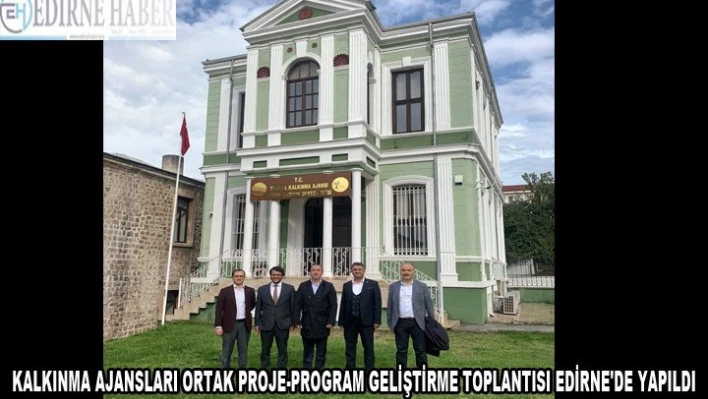 Kalkınma ajansları Ortak Proje-Program Geliştirme Toplantısı Edirne'de yapıldı
