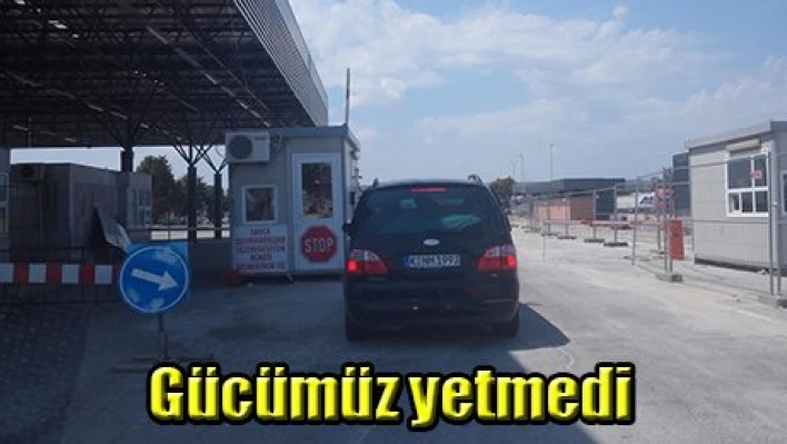 Gücümüz yetmedi