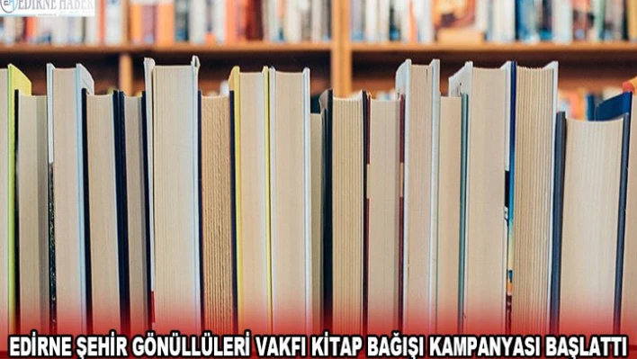Edirne Şehir Gönüllüleri Vakfı kitap bağışı kampanyası başlattı