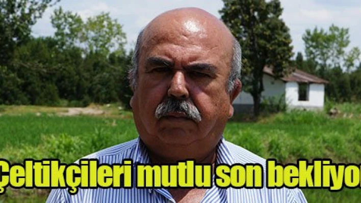 'Çeltikçileri mutlu son bekliyor'