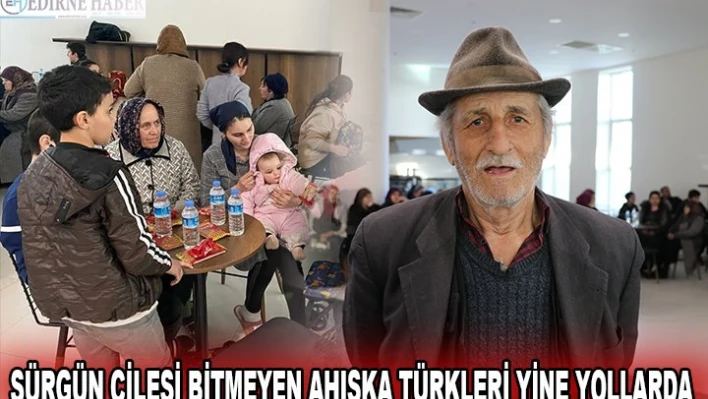 SÜRGÜN ÇİLESİ BİTMEYEN AHISKA TÜRKLERİ YİNE YOLLARDA