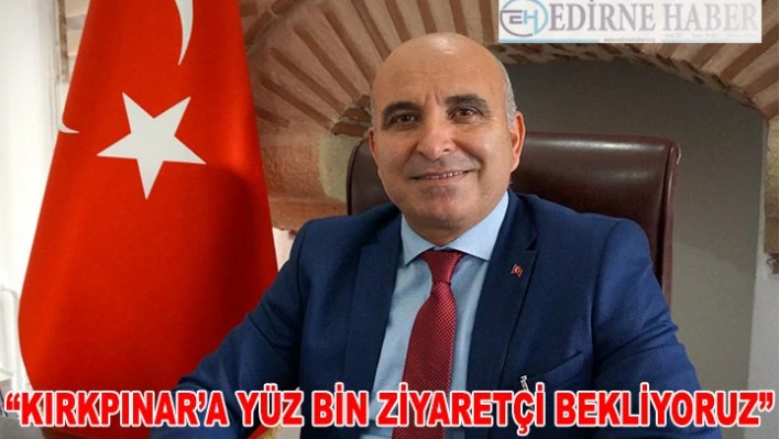 'Kırkpınar'a yüz bin ziyaretçi bekliyoruz'
