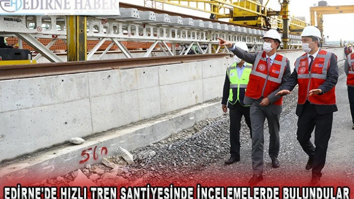 Edirne'de hızlı tren şantiyesinde incelemelerde bulundu