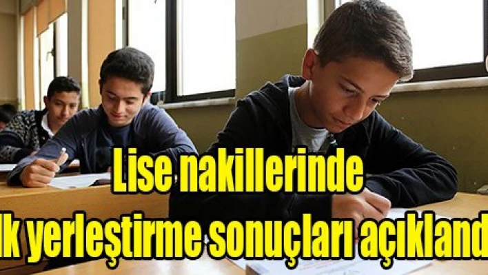 Lise nakillerinde ilk yerleştirme sonuçları açıklandı