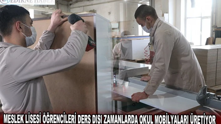 EDİRNE'DE MESLEK LİSESİ ÖĞRENCİLERİ DERS DIŞI ZAMANLARDA OKUL MOBİLYALARI ÜRETİYOR