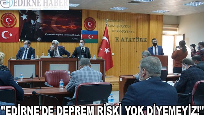 'EDİRNE'DE DEPREM RİSKİ YOK DİYEMEYİZ!'