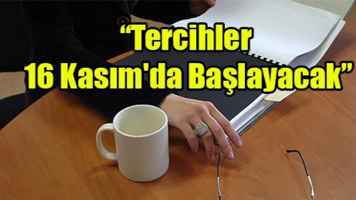 'Tercihler 16 Kasım'da Başlayacak'