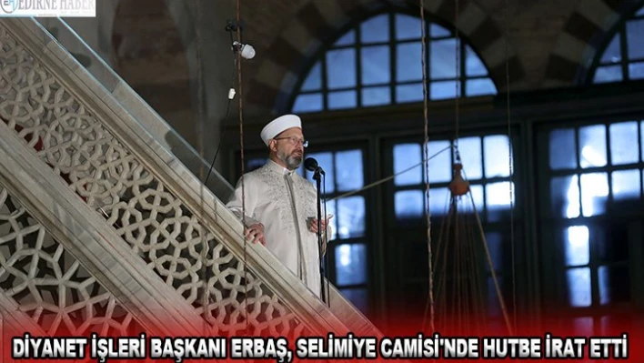 Diyanet İşleri Başkanı Erbaş, Selimiye Camisi'nde hutbe irat etti