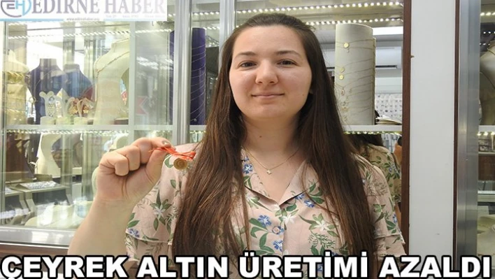 Çeyrek Altın Üretimi Azaldı