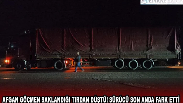 Afgan göçmen saklandığı tırdan düştü! Sürücü son anda fark etti