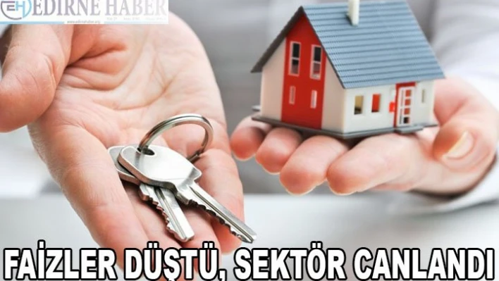 FAİZLER DÜŞTÜ, SEKTÖR CANLANDI
