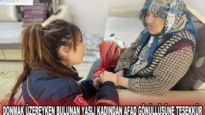 DONMAK ÜZEREYKEN BULUNAN YAŞLI KADINDAN AFAD GÖNÜLLÜSÜNE TEŞEKKÜR	