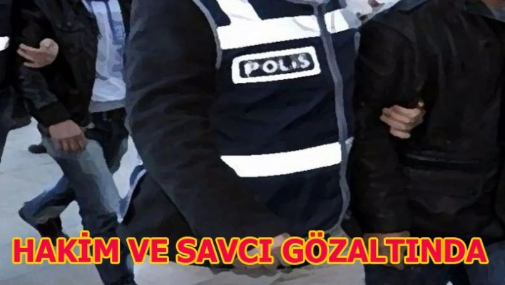 Hakim ve Savcı gözaltında