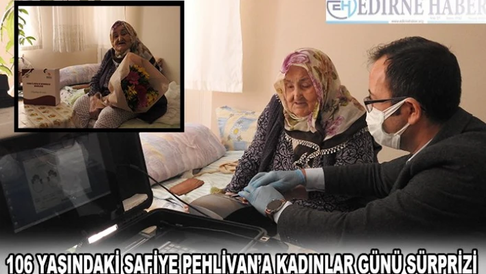 106 yaşındaki Safiye Pehlivan'a kadınlar günü sürprizi
