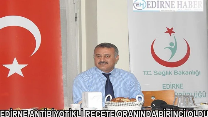 'Edirne Antibiyotikli Reçete Oranında Birinci Oldu'