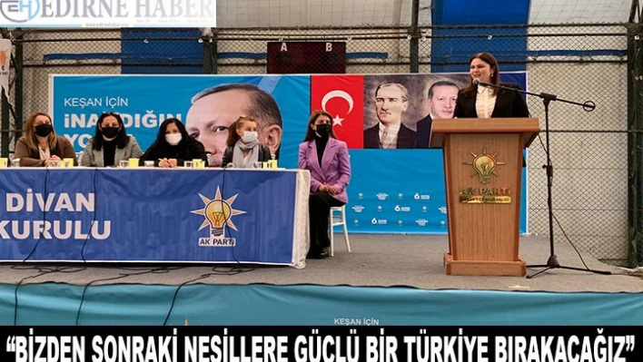 'Bizden sonraki nesillere güçlü bir Türkiye bırakacağız'