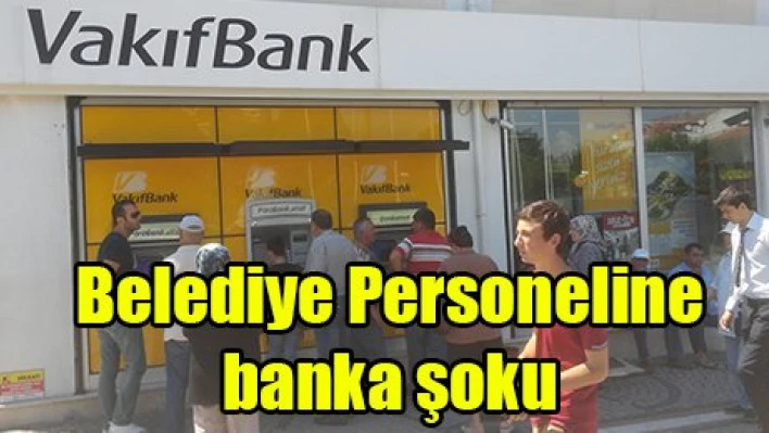 Belediye Personeline banka şoku