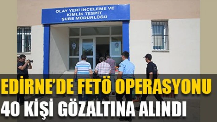 40 kişi göz altında