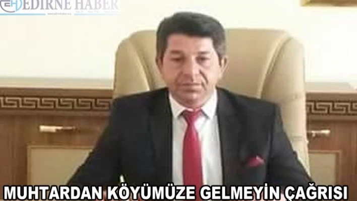 Muhtardan köyümüze gelmeyin çağrısı