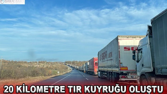  20 kilometre tır kuyruğu oluştu