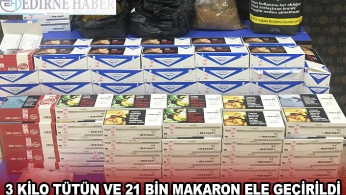 3 KİLO TÜTÜN VE 21 BİN MAKARON ELE GEÇİRİLDİ