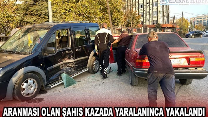 Aranması olan şahıs kazada yaralanınca yakalandı