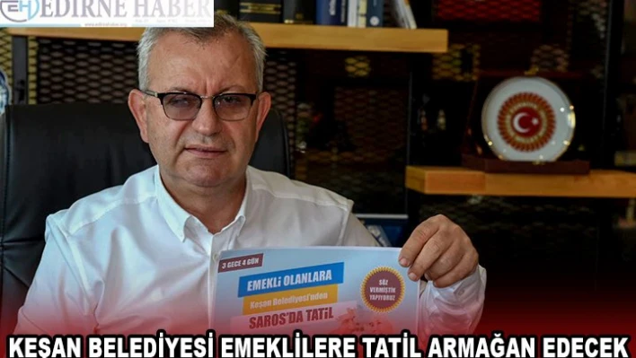 Keşan Belediyesi emekli olan vatandaşlara 3 gece 4 gün otel konaklamalı tatil armağan edecek