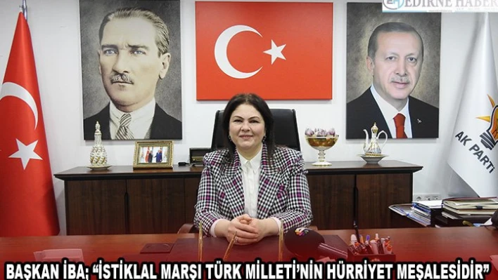 Başkan İba 'İstiklal Marşı Türk Milleti'nin hürriyet meşalesidir'