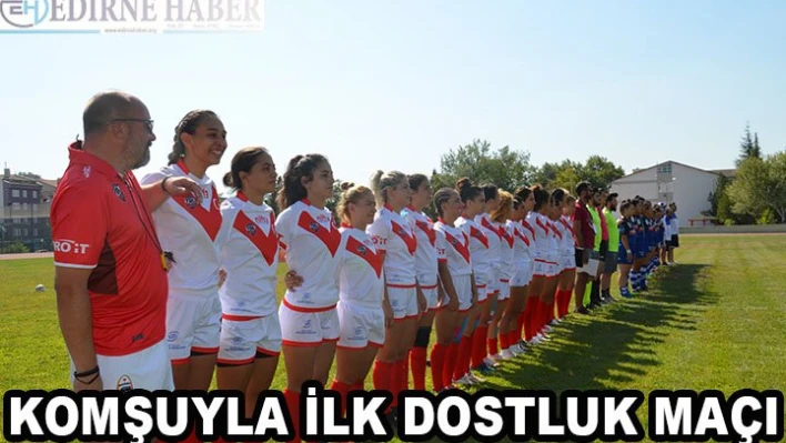Komşuyla ilk dostluk maçı