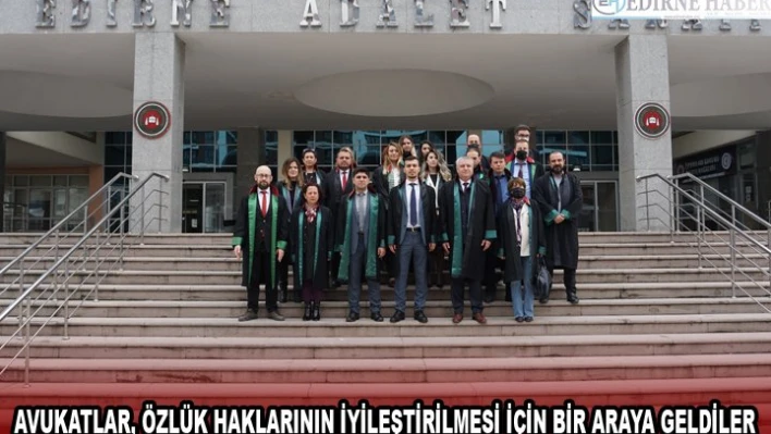 AVUKATLAR, ÖZLÜK HAKLARININ İYİLEŞTİRİLMESİ İÇİN BİR ARAYA GELDİLER