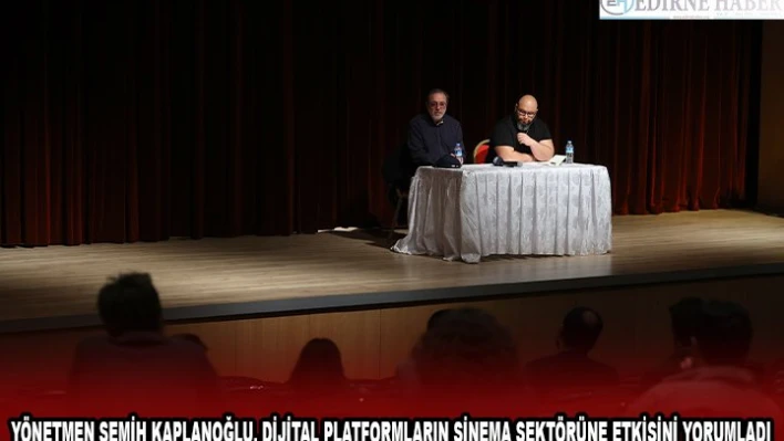 YÖNETMEN SEMİH KAPLANOĞLU, DİJİTAL PLATFORMLARIN SİNEMA SEKTÖRÜNE ETKİSİNİ YORUMLADI