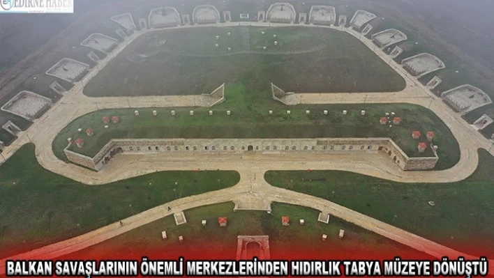 Balkan Savaşlarının önemli merkezlerinden Hıdırlık Tabya müzeye dönüştü