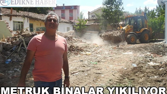 Metruk binalar yıkılıyor