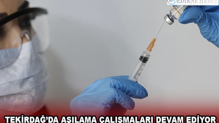  Tekirdağ'da aşılama çalışmaları devam ediyor
