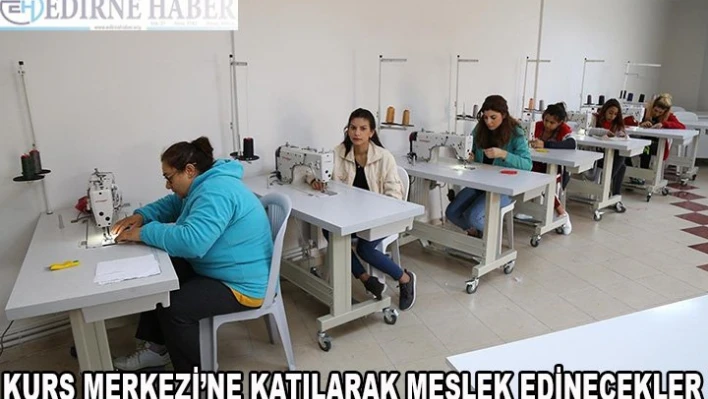 Kadınlar, kurs merkezine katılarak meslek edinecek