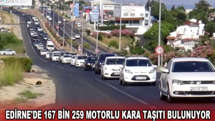 Edirne'de 167 bin 259 motorlu kara taşıtı bulunuyor