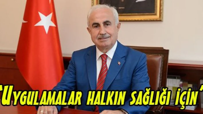 'Uygulamalar halkın sağlığı için'