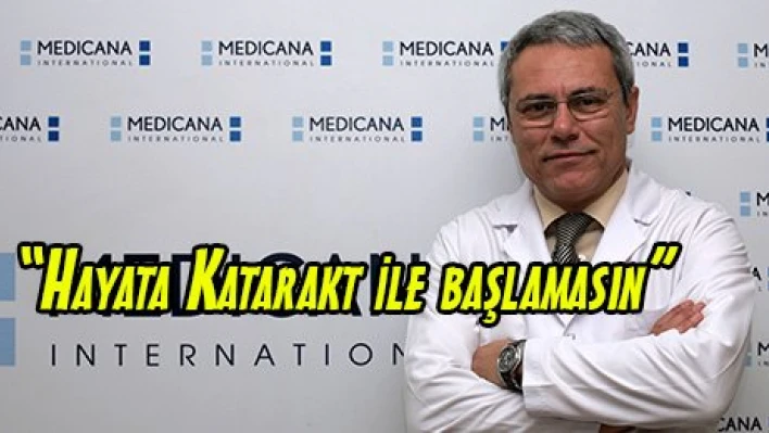 'Hayata Katarakt ile başlamasın'