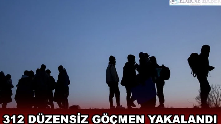 312 düzensiz göçmen yakalandı