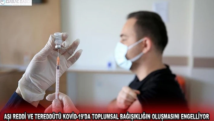 Aşı reddi ve tereddütü Kovid-19'da toplumsal bağışıklığın oluşmasını engelliyor