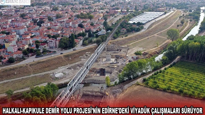 Halkalı-Kapıkule Demir Yolu Projesi'nin Edirne'deki viyadük çalışmaları sürüyor