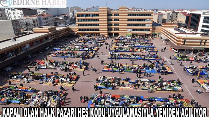 Keşan'da kapalı olan halk pazarı, yeniden açılıyor