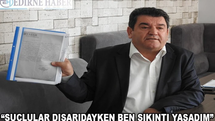 'Suçlular dışarıdayken ben sıkıntı yaşadım'