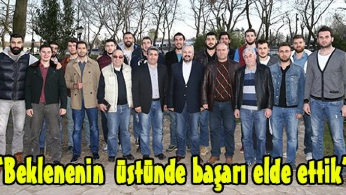 'Beklenenin  üstünde başarı elde ettik'