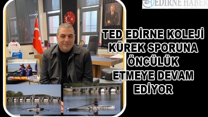 TED EDİRNE KOLEJİ KÜREK SPORUNA ÖNCÜLÜK ETMEYE DEVAM EDİYOR