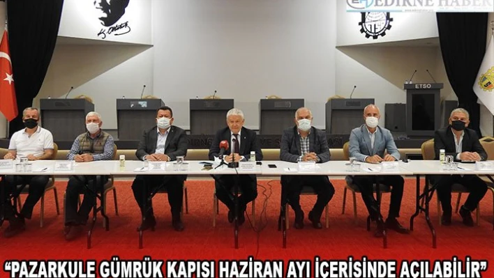 'PAZARKULE GÜMRÜK KAPISI HAZİRAN AYI İÇERİSİNDE AÇILABİLİR'