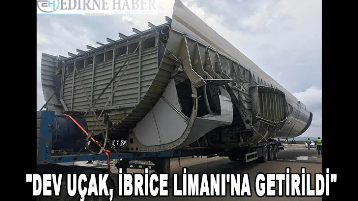 Batırılacak dev uçak, İbrice Limanı'na getirildi